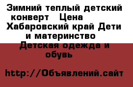 Зимний теплый детский конверт › Цена ­ 3 000 - Хабаровский край Дети и материнство » Детская одежда и обувь   